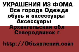 УКРАШЕНИЯ ИЗ ФОМА - Все города Одежда, обувь и аксессуары » Аксессуары   . Архангельская обл.,Северодвинск г.